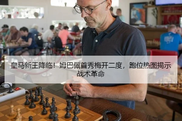 皇马新王降临！姆巴佩首秀梅开二度，跑位热图揭示战术革命